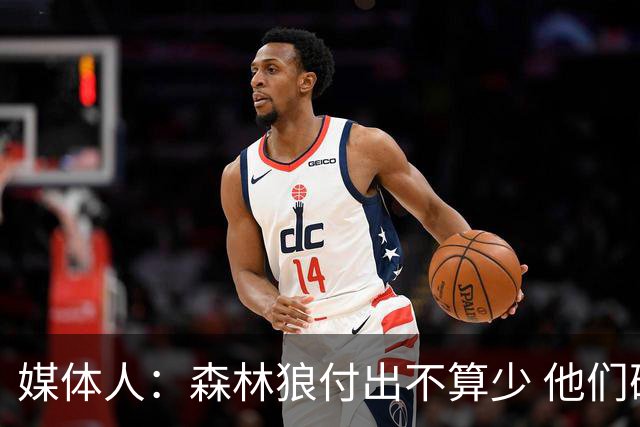 媒体人：森林狼付出不算少 他们确实需要变化 之前的阵容到上限了