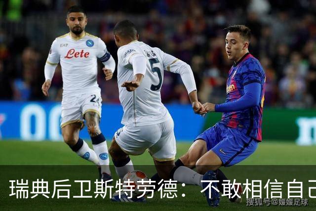 瑞典后卫斯特劳德：不敢相信自己居然首发，希望主帅对我表现满意