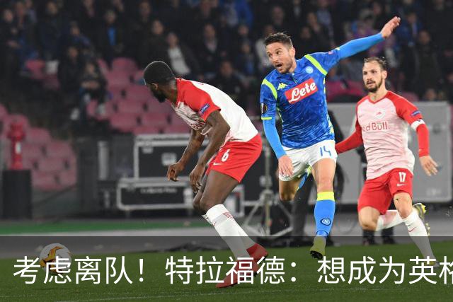 考虑离队！特拉福德：想成为英格兰头号门将，就必须是俱乐部主力